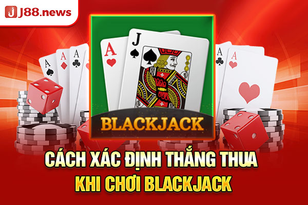 Cách xác định thắng thua khi chơi Blackjack Cách xác định thắng thua khi chơi Blackjack